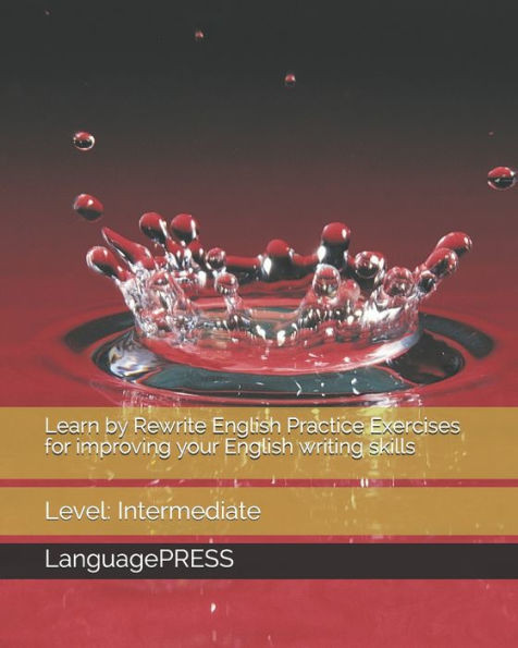 Learn By Rewrite English Practice Exercises For Improving Your English Writing Skills: Level: Intermediate