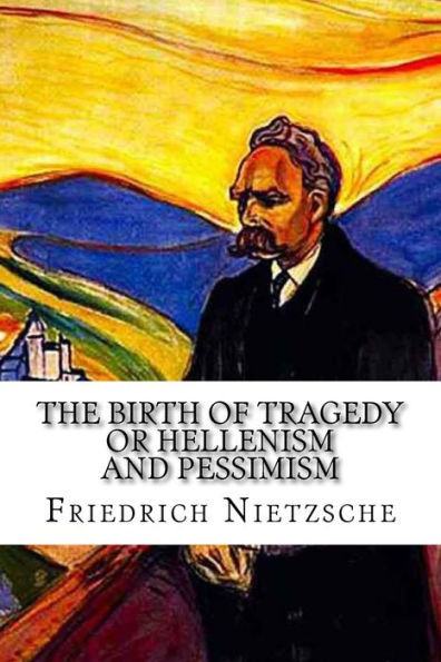 The Birth Of Tragedy: Or Hellenism And Pessimism