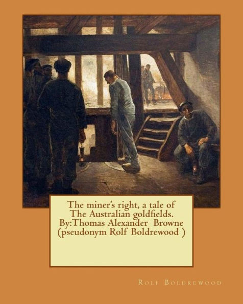 The Miner'S Right, A Tale Of The Australian Goldfields. By:Thomas Alexander Browne (Pseudonym Rolf Boldrewood )