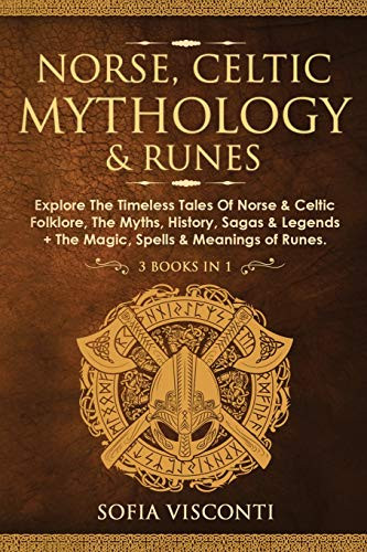 Norse, Celtic Mythology & Runes: Explore The Timeless Tales Of Norse & Celtic Folklore, The Myths, History, Sagas & Legends + The Magic, Spells & Meanings of Runes: (3 books in 1)