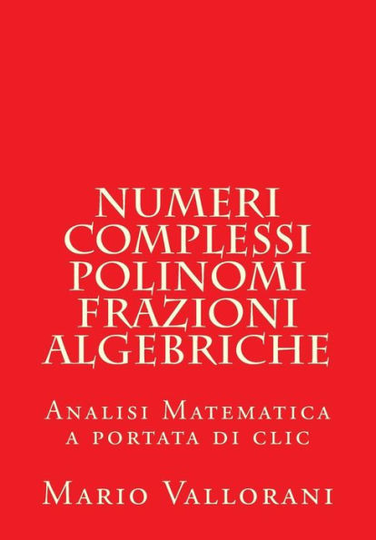 Numeri Complessi, Polinomi, Frazioni Algebriche (Analisi Matematica A Portata Di Clic) (Italian Edition)