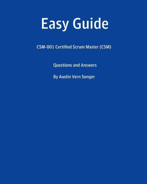 Easy Guide: Csm-001 Certified Scrum Master (Csm): Questions And Answers