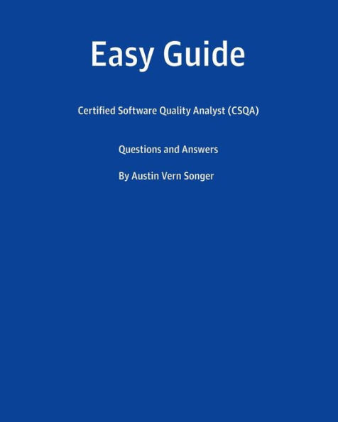 Easy Guide: Certified Software Quality Analyst (Csqa): Questions And Answers
