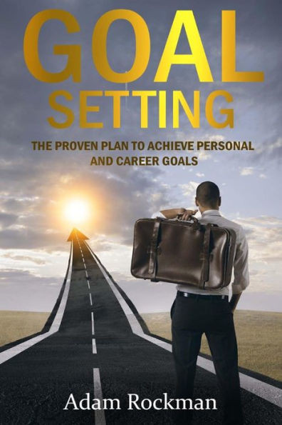 Goal Setting: The Proven Plan To Achieve Personal And Career Goals