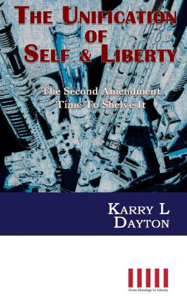 The Unification Of Self & Liberty: The Second Amendment Time To Shelve It