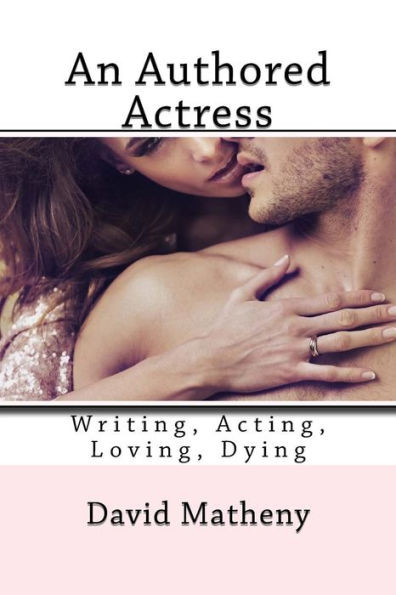 An Authored Actress: Writing, Acting, Loving, Dying