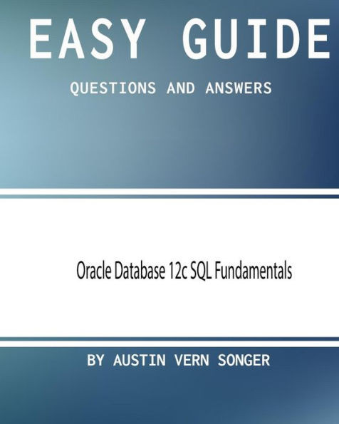 Easy Guide: Oracle Database 12C Sql Fundamentals: Questions And Answers