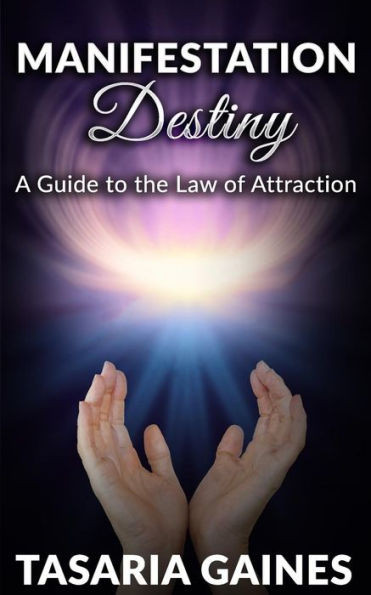 Manifestation Destiny: A Guide To The Law Of Attraction