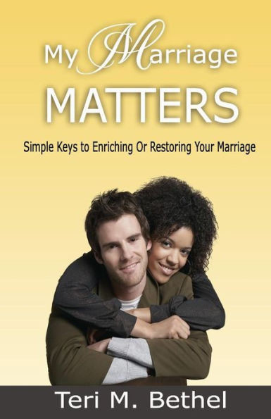 My Marriage Matters: Simple Keys To Enriching Or Restoring Your Marriage