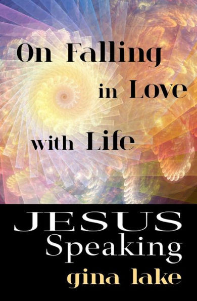 Jesus Speaking: On Falling In Love With Life