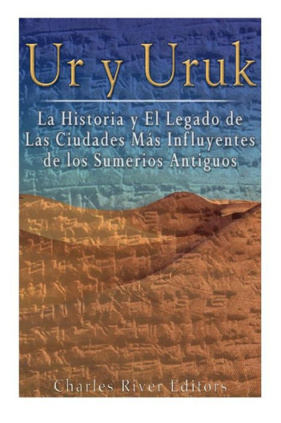 Ur Y Uruk: La Historia Y El Legado De Las Ciudades Mas Influyentes De Los Sumerios Antiguos (Spanish Edition)