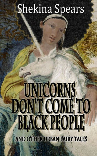 Unicorns Don'T Come To Black People: And Other Urban Fairy Tales