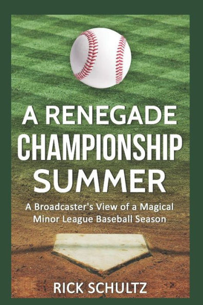 A Renegade Championship Summer: A Broadcaster'S View Of A Magical Minor League Baseball Season