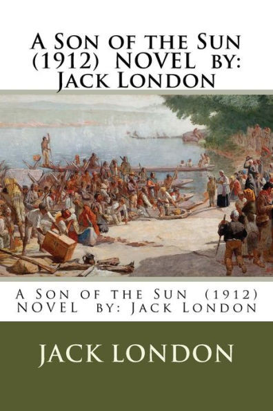 A Son Of The Sun (1912) Novel By: Jack London