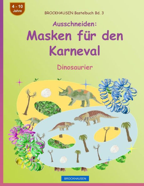 Brockhausen Bastelbuch Bd. 3 - Ausschneiden - Masken Für Den Karneval: Dinosaurier (Karnevalsmasken) (German Edition)
