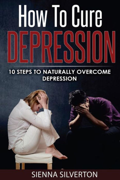 How To Cure Depression: 10 Steps To Naturally Cure Depression