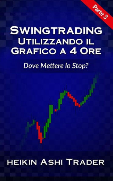 Swing Trading Utilizzando Il Grafico A 4 Ore 3: Parte 3: Dove Mettere Lo Stop? (Italian Edition)