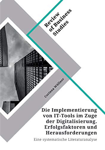 Die Implementierung von IT-Tools im Zuge der Digitalisierung. Erfolgsfaktoren und Herausforderungen: Eine systematische Literaturanalyse (German Edition)