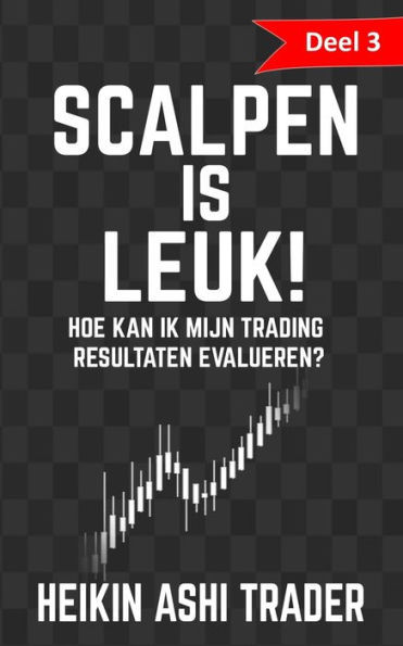 Scalpen Is Leuk! 3: Deel 3: Hoe Kan Ik Mijn Trading Resultaten Evalueren? (Dutch Edition)