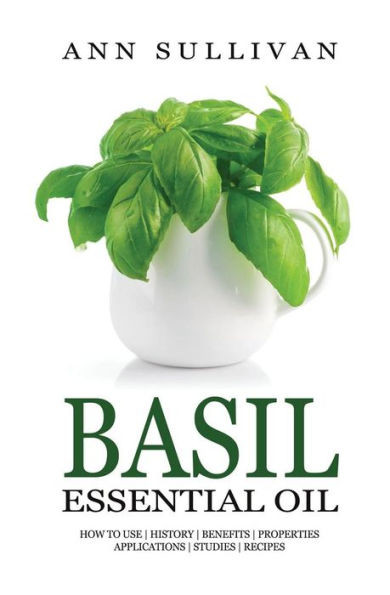 Basil Essential Oil: Benefits, Properties, Applications, Studies & Recipes