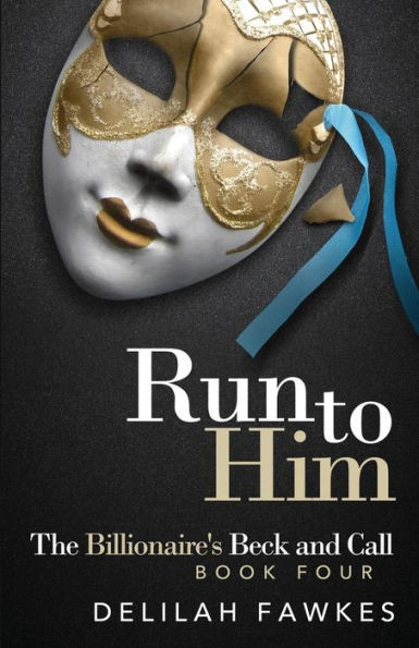 Run To Him: The Full Novel (The Billionaire's Beck And Call)