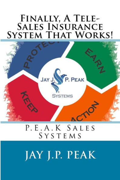 Finally, A Tele-Sales Insurance System That Works!: P.E.A.K Sales Systems