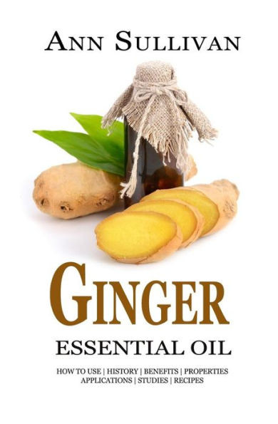 Ginger Essential Oil: Benefits, Properties, Applications, Studies & Recipes