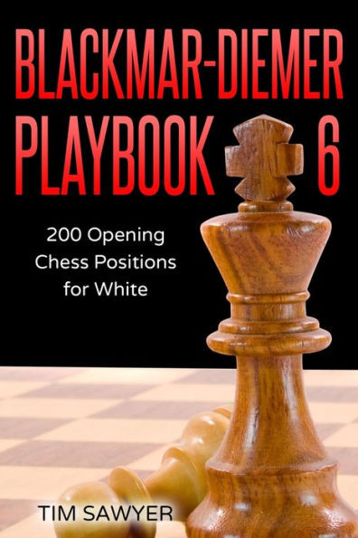 Blackmar-Diemer Playbook 6: 200 Opening Chess Positions For White (Sawyer Chess Playbook)