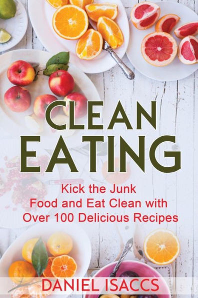 Clean Eating: Healthy Eating Guide, Lose Weight, Gain Confidence, Clean Eating Recipes, Cookbook And Guide. Tips To Maintaining Your Clean Eating.
