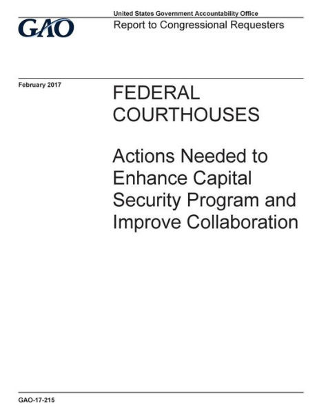 Federal Courthouses, Actions Needed To Enhance Capital Security Program And Improve Collaboration : Report To Congressional Requesters.