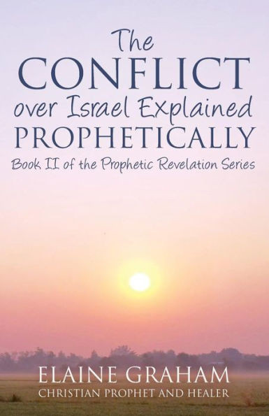 The Conflict Over Israel Explained Prophetically: Book Ii Of The Prophetic Revelation Series (Volume 2)