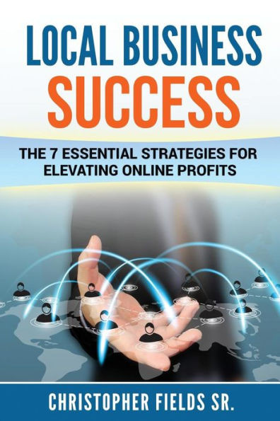 Local Business Success: The 7 Essential Strategies For Elevating Online Profits