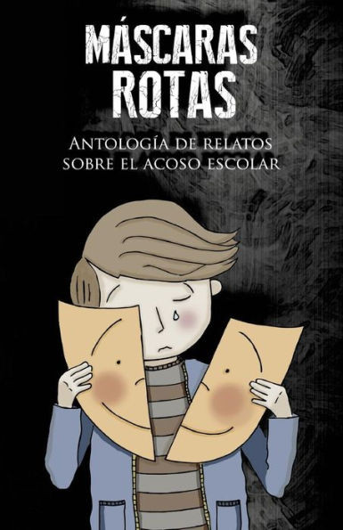 Máscaras Rotas: Antología De Relatos Sobre El Acoso Escolar (Spanish Edition)