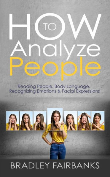 How To Analyze People: Reading People, Body Language, Recognizing Emotions & Facial Expressions (Analyzing People, Body Language Books, How To Read Lies, Reading Facial Expressions)