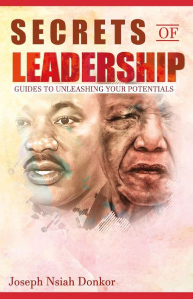 Secrets Of Leadership: A Comprehensive Guide To Unleashing Your Potentials