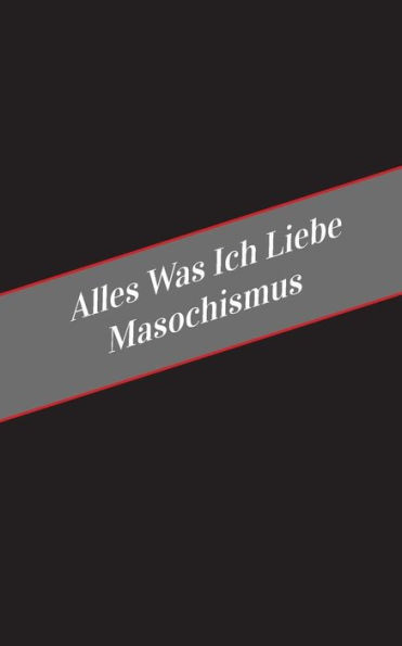 Alles Was Ich Liebe Uber Masochismus: Ein Sicherer Platz Fur Deine Kinky Gedanken (German Edition)