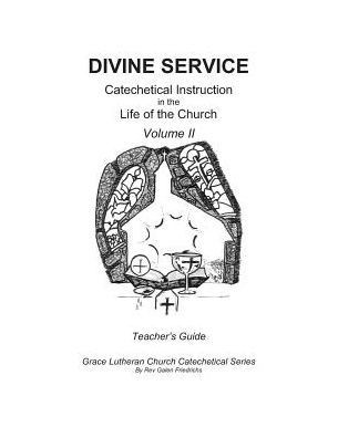 The Divine Service, Catechetical Instruction In The Life Of The Church, Volume Ii, Teacher's Guide (Grace Lutheran Church Catechetical Series)