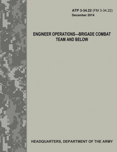 Engineer Operations - Brigade Combat Team And Below (Atp 3-34.22 / Fm 3-34.22)