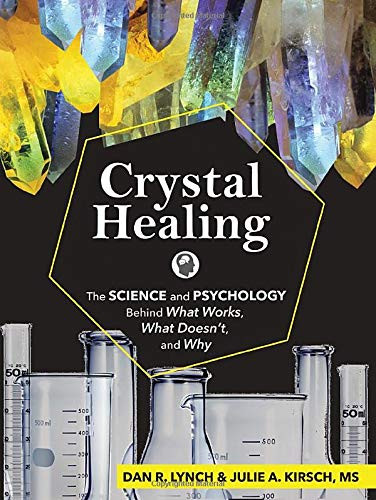 Crystal Healing: The Science and Psychology Behind What Works, What Doesn't, and Why