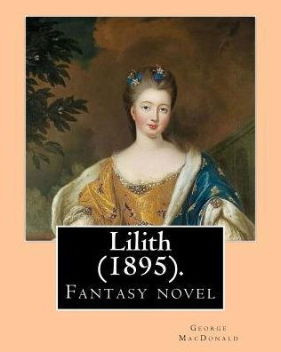 Lilith (1895). By: George Macdonald: Fantasy Novel