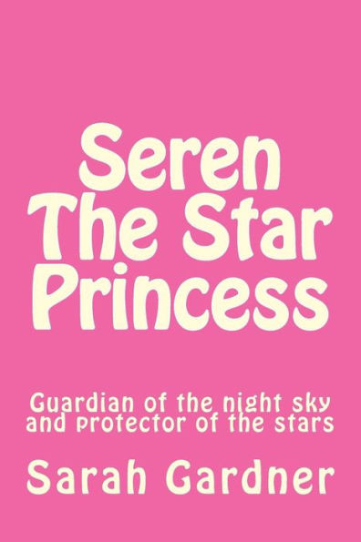 Seren The Star Princess: Guardian Of The Night Sky And Protector Of The Stars