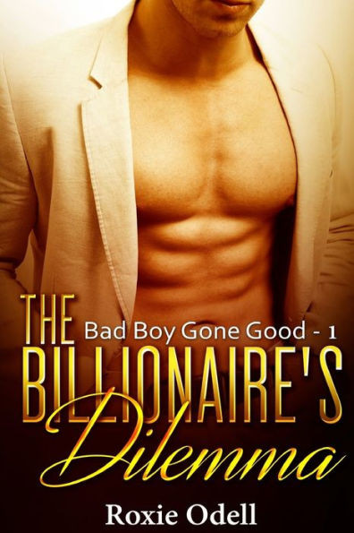 Billionaire's Dilemma - Part 1: Billionaire Bad Boy Romance (Bad Boy Gone Good)