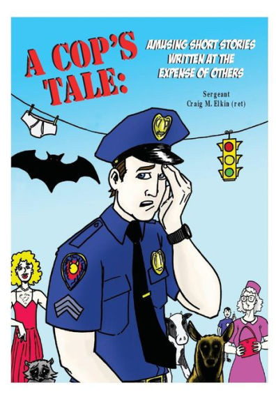 A Cop's Tale: Amusing Short Stories Written At The Expense Of Others