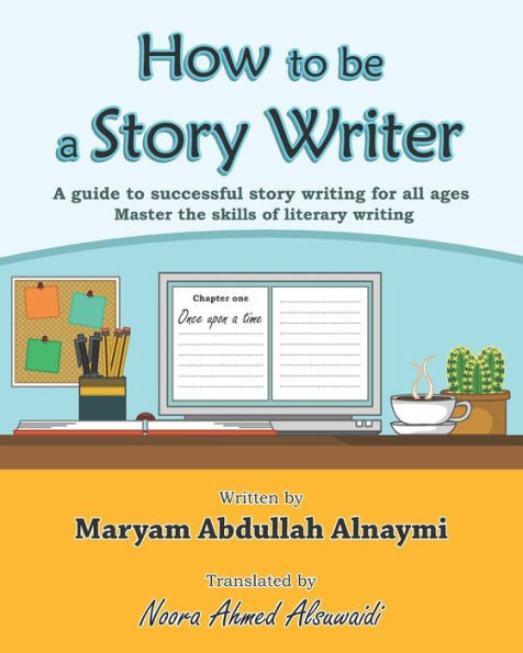 How To Be A Story Writer: A Guide To Successful Story Writing For All Ages