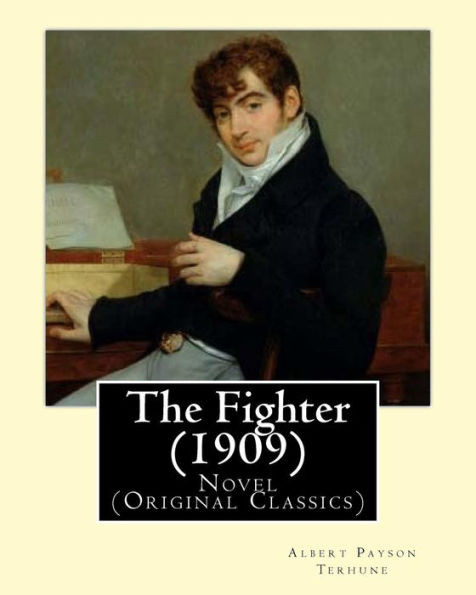 The Fighter (1909). By: Albert Payson Terhune: Novel (Original Classics)