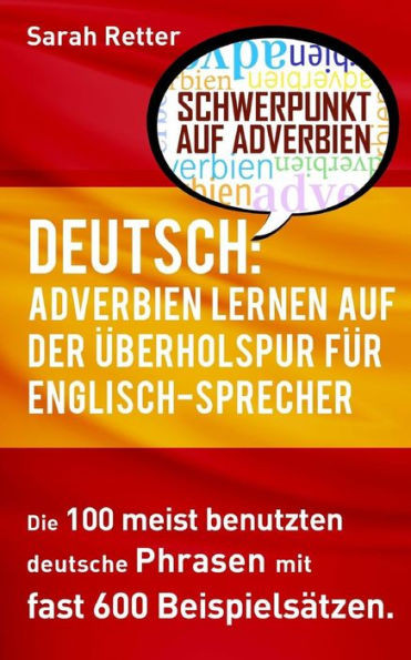 Deutsch: Adverbien Lernen Auf Der Uberholspur Fur Englisch-Sprecher: Die 100 Meist Benutzten Deutsche Phrasen Mit Fast 600 BeispielsAtzen. (Deutsch Fur Englisch-Sprecher) (German Edition)