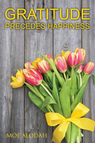 Gratitude: Gratitude Precedes Happiness
