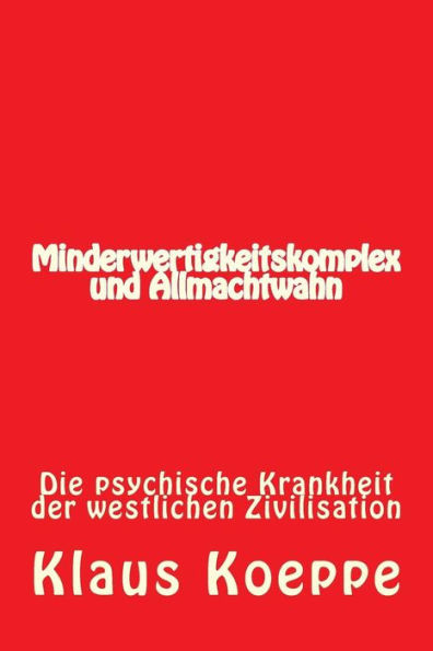 Minderwertigkeitskomplex Und Allmachtwahn: Die Psychische Krankheit Der Westlichen Zivilisation (German Edition)