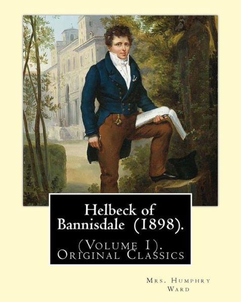 Helbeck Of Bannisdale (1898). By: Mrs. Humphry Ward (Volume 1). Original Classics: Helbeck Of Bannisdale Is A Novel By Mary Augusta Ward, First ... It Was One Of Her Five Bestselling Novels.
