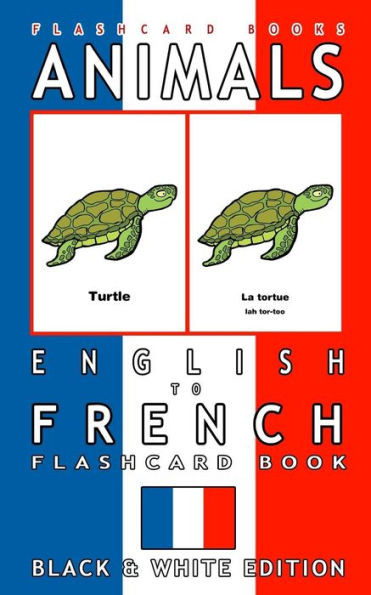 Animals - English To French Flashcard Book: Black And White Edition (French Flashcard Books)